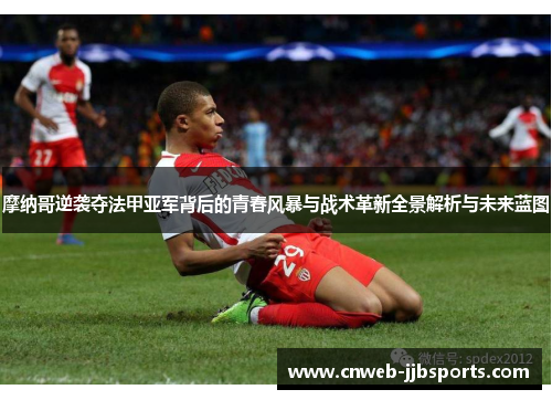 摩纳哥逆袭夺法甲亚军背后的青春风暴与战术革新全景解析与未来蓝图 摩纳哥逆袭夺法甲亚军背后的青春风暴与战术革新全景解析与未来蓝图