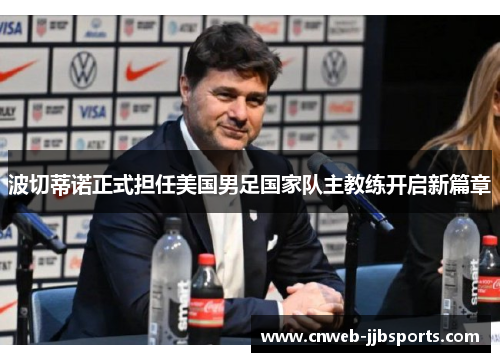 波切蒂诺正式担任美国男足国家队主教练开启新篇章 波切蒂诺正式担任美国男足国家队主教练开启新篇章